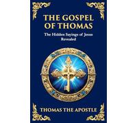 The Gospel of Thomas: The Timeless Teachings of Hidden Wisdom and Spiritual Truth