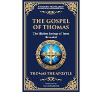 The Gospel of Thomas: The Timeless Teachings of Hidden Wisdom and Spiritual Truth