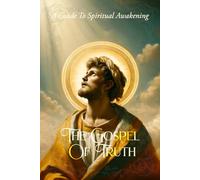 The Gospel Of Truth: A Guide to Spiritual Awakening