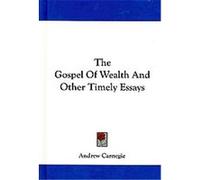 The Gospel of Wealth and Other Timely Essays Andrew Carnegie (Auteur)