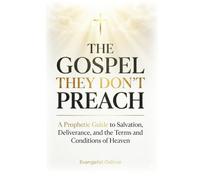 The Gospel They Don't Preach: A Prophetic Guide to Salvation, Deliverance, and the Terms and Conditions of Heaven