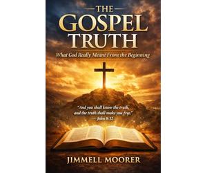 The Gospel Truth: What God Really Meant From the Beginning: John 8:32 And ye shall know the truth, and the truth shall make you free.