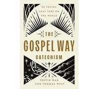 The Gospel Way Catechism: 50 Truths That Take on the World
