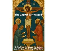 The Gospel We Missed: Rethinking the Cross, the Canon, and the God We Thought We Knew