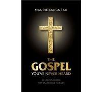 The Gospel Youve Never Heard An Understanding That Will Change Your Life - Maurie Daigneau - Trilogy Christian Publishing Inc. - Livre en Anglais Maurie DaigneauMaurie Daigneau (Auteur)