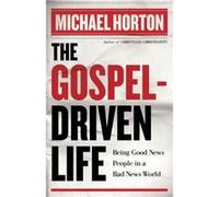 The GospelDriven Life Being Good News People in a Bad News World by Michael Horton Michael Horton (Auteur)