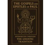 The Gospels and Epistles of Paul: Interpreted Through The Gnostic Tradition