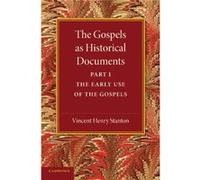 The Gospels as Historical Documents Part 1 The Early Use of the Gospels - Vincent Henry Stanton - Cambridge University Press - Livre en Anglais - Paperbac Vincent Henry StantonVincent Henry Stanton (A