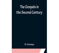 The Gospels In The Second Century; An Examination Of The Critical Part Of A Work Entitled 'supernatural Religion