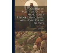 The Gospels of Matthew, and of Mark, Newly Rendered Into Engl.; With Notes On the Gr. Text: By L. Shadwell