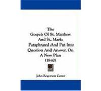 The Gospels of St. Matthew and St. Mark: Paraphrased and Put Into Question and Answer, on a New Plan (1840) Cotter, John Rogerson (Auteur)