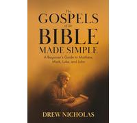 The Gospels of the Bible Made Simple: A Beginner’s Guide to Matthew, Mark, Luke, and John
