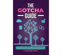 The Gotcha Guide for Digital Transformations: From Vision to Value: The Digital Transformation Guide that links Business Strategy and Technology Delivery