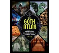 The Goth Atlas: A Guide to the World's 500 Most Spooky and Macabre Places