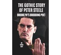 THE GOTHIC STORY OF PETER STEELE: BROOKLYN’S BROODING POET