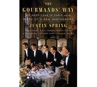 The Gourmands' Way: Six Americans in Paris and the Birth of a New Gastronomy