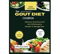 The Gout Diet Cookbook: Delicious, Nutritious, And Anti-Inflammatory Recipes To Manage Gout: Easy-To-Follow Recipes And Guide To Foods For Managing Gout Pain And Improving Health