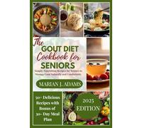 THE GOUT DIET COOKBOOK FOR SENIORS: Simple, Nourishing Recipes for Seniors to Manage Gout Naturally and Comfortably