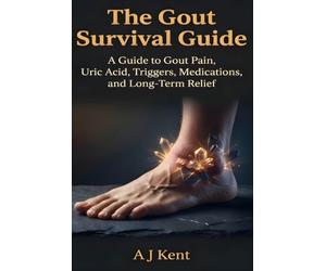 The Gout Survival Guide: A guide to gout pain, uric acid, triggers, medications and long term relief