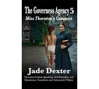 The Governess Agency 5: Miss Thornton’s Conquest: Victorian Lesbian Spanking, Self-Discipline, and Dominance, Transform an Aristocratic Wido