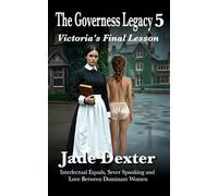 The Governess Legacy 5: Victoria’s Final Lesson: Intellectual Equals, Severe Spanking, and Love Between Dominant Women