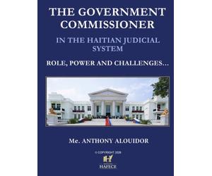 THE GOVERNMENT COMMISSIONER IN THE HAITIAN JUDICIAL SYSTEM. ROLE, POWER AND CHALLENGES ...