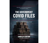 The Government COVID Files (Annotated): The Complete Final Report of the House Select Subcommittee on the Coronavirus Pandemic - What Their Own Investigation Found