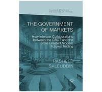 The Government Of Markets : How Interwar Collaborations Between The Cbot And The State Created Modern Futures Trading