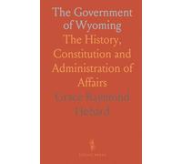 The Government of Wyoming: The History, Constitution and Administration of Affairs