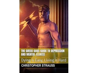 The Gr ods Guide to Depression and Mental Illness: Dying Is Easy, Living Is Hard