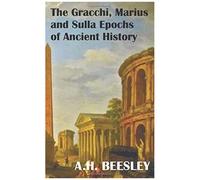 The Gracchi Marius And Sulla Epochs Of Ancient History - With Original Maps And Sidenotes As Sub Headings