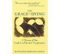 The Grace in Dying: How We Are Transformed Spiritually as We Die