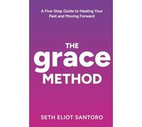 The GRACE Method: A Five-Step Guide to Healing Your Past and Moving Forward