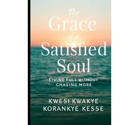 The Grace of A Satisfied Soul: Living Full Without Chasing More