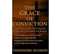 The Grace of Conviction: From Contempt to Covenant, Through Confession and Repair