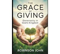 THE GRACE OF GIVING: GENEROSITY IN GOD’S KINGDOM