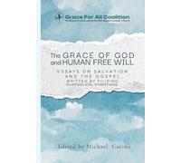 The Grace of God and Human Free Will: Essays on Salvation and The Gospel