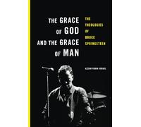 The Grace of God and the Grace of Man: The Theologies of Bruce Springsteen
