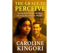 The Grace to Perceive: Seeing Beyond The Smile, Hearing Beyond The Words