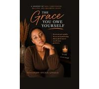The Grace You Owe Yourself: Finding Freedom from Guilt, Embracing Self-Forgiveness, and Learning to Heal