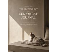 The Graceful Cat: Veterinarian-Developed Senior Cat Care Journal · Based on International Guidelines · Easy to Fill In · Helps Your Vet Catch Age-Related Illness Early