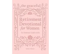 The Graceful Retirement Devotional for Women to Embrace God's Gifts: 52 Weeks of 3-Minute Devotions for Faith, Purpose, and Love-Filled Relationships in Your Next Chapter