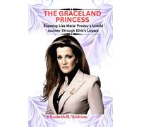 The Graceland Princess: Exposing Lisa Marie Presley's Untold Journey Through Elvis's Legacy