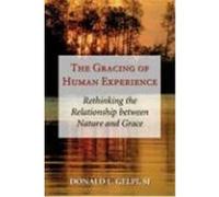 The Gracing of Human Experience: Rethinking the Relationship Between Nature and Grace Gelpi, Donald L. (Auteur)