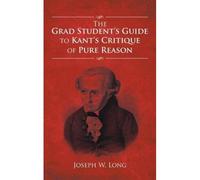 The Grad Student's Guide To Kant's Critique Of Pure Reason