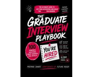 The Graduate Interview Playbook: 80 Essential Questions, 20 Advanced Questions & AI Powered Techniques to Help You Land Your Dream Graduate Job