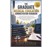 The Graduate Medical Education Administration Handbook: A Complete Step-by-Step Guide to ACGME Accreditation, Residency Program Management, and Thriving as a GME Professional