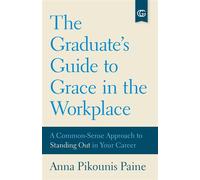 The Graduate's Guide to Grace in the Workplace A Common-Sense Approach to Standing Out in Your Career - Anna Pikounis Pane - Paine Media Publications, Inc. - ebook (ePub) - Livre