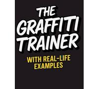 The Graffiti Trainer: A Real-Life Practice Guide for Street Artists, Beginners & Taggers - Learn Styles, Create Your Own Designs, and Master Spray Techniques on Realistic Urban Surfaces