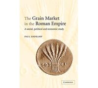 The Grain Market in the Roman Empire: A Social, Political and Economic Study